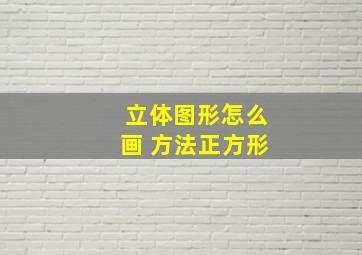 立体图形怎么画 方法正方形